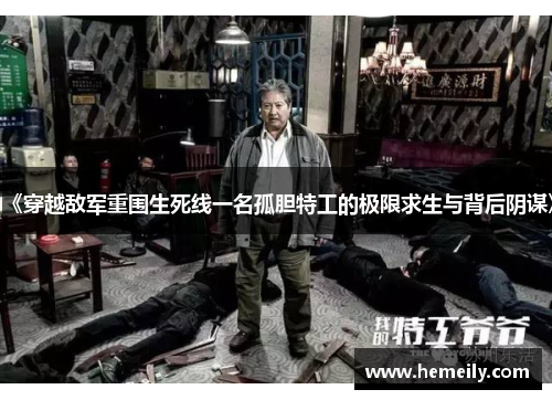 《穿越敌军重围生死线一名孤胆特工的极限求生与背后阴谋》